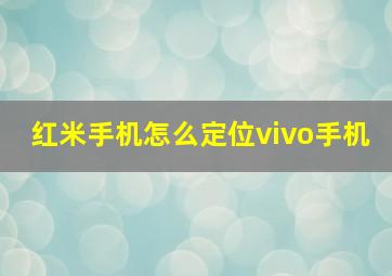 红米手机怎么定位vivo手机