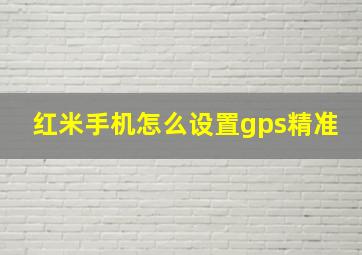 红米手机怎么设置gps精准