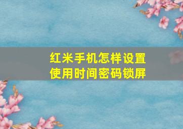 红米手机怎样设置使用时间密码锁屏