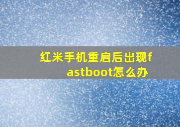 红米手机重启后出现fastboot怎么办