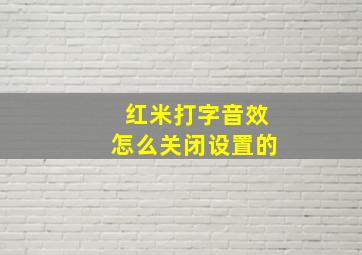 红米打字音效怎么关闭设置的