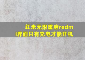 红米无限重启redmi界面只有充电才能开机