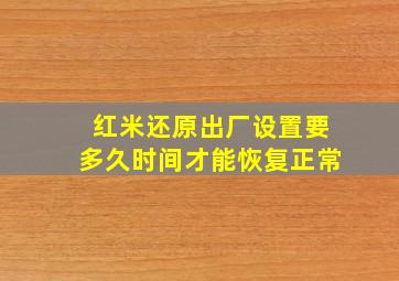 红米还原出厂设置要多久时间才能恢复正常