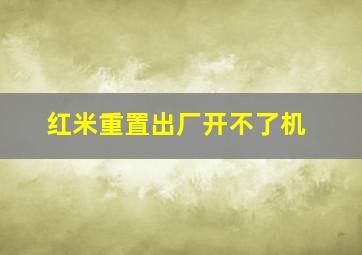 红米重置出厂开不了机