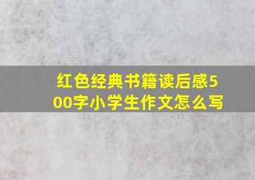 红色经典书籍读后感500字小学生作文怎么写