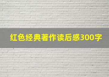 红色经典著作读后感300字