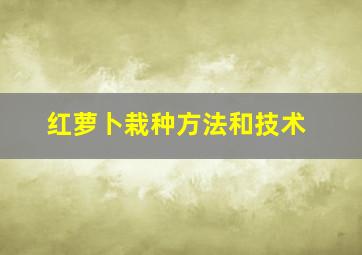 红萝卜栽种方法和技术