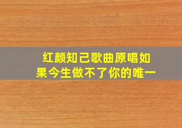 红颜知己歌曲原唱如果今生做不了你的唯一