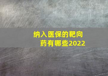 纳入医保的靶向药有哪些2022