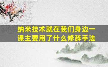 纳米技术就在我们身边一课主要用了什么修辞手法