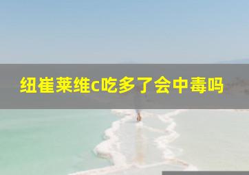 纽崔莱维c吃多了会中毒吗