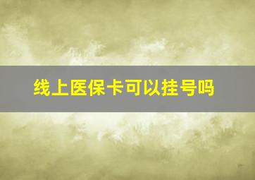 线上医保卡可以挂号吗