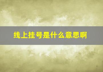 线上挂号是什么意思啊