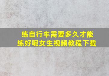 练自行车需要多久才能练好呢女生视频教程下载