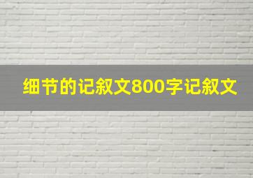 细节的记叙文800字记叙文