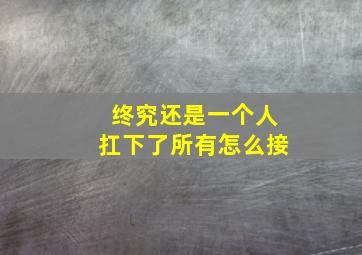 终究还是一个人扛下了所有怎么接