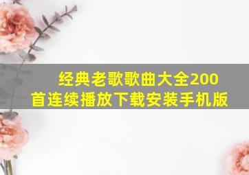 经典老歌歌曲大全200首连续播放下载安装手机版