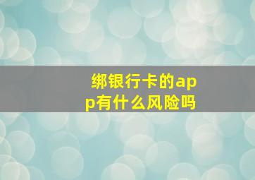 绑银行卡的app有什么风险吗