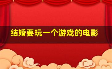 结婚要玩一个游戏的电影