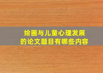 绘画与儿童心理发展的论文题目有哪些内容