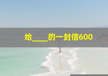 给____的一封信600