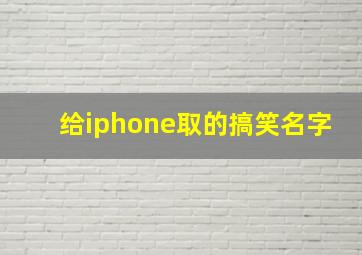 给iphone取的搞笑名字