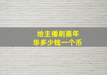 给主播刷嘉年华多少钱一个币