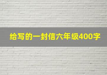 给写的一封信六年级400字