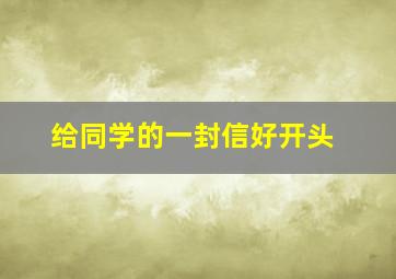 给同学的一封信好开头