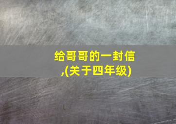 给哥哥的一封信,(关于四年级)