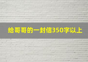 给哥哥的一封信350字以上