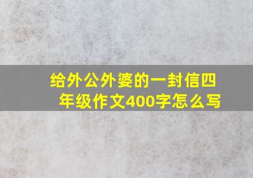 给外公外婆的一封信四年级作文400字怎么写