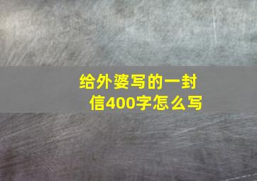 给外婆写的一封信400字怎么写