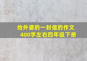 给外婆的一封信的作文400字左右四年级下册