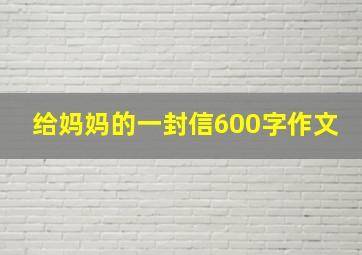 给妈妈的一封信600字作文