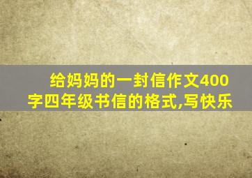 给妈妈的一封信作文400字四年级书信的格式,写快乐