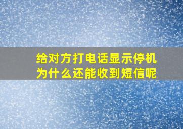 给对方打电话显示停机为什么还能收到短信呢