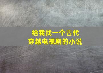 给我找一个古代穿越电视剧的小说