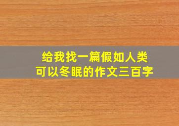 给我找一篇假如人类可以冬眠的作文三百字