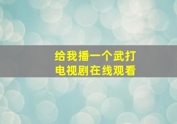 给我播一个武打电视剧在线观看