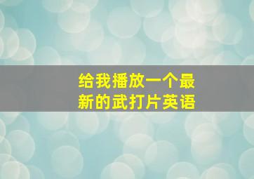 给我播放一个最新的武打片英语