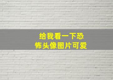 给我看一下恐怖头像图片可爱