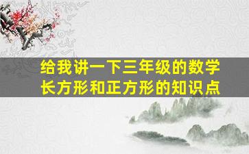 给我讲一下三年级的数学长方形和正方形的知识点