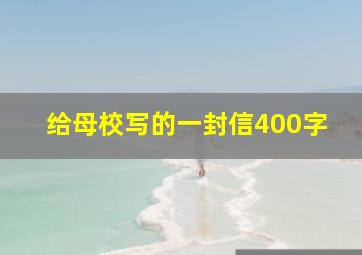 给母校写的一封信400字