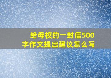 给母校的一封信500字作文提出建议怎么写