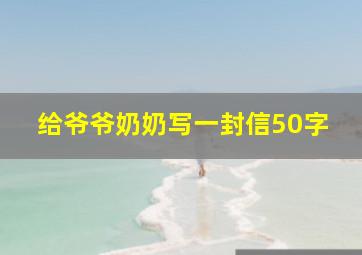 给爷爷奶奶写一封信50字