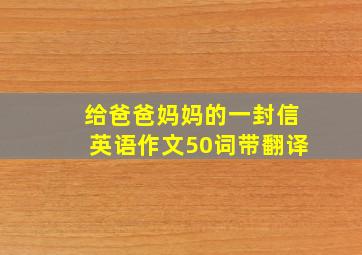 给爸爸妈妈的一封信英语作文50词带翻译