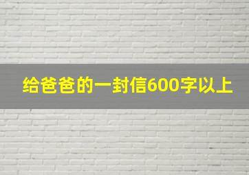 给爸爸的一封信600字以上