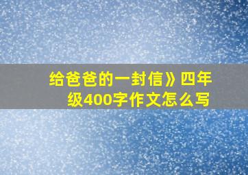 给爸爸的一封信》四年级400字作文怎么写