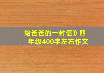 给爸爸的一封信》四年级400字左右作文